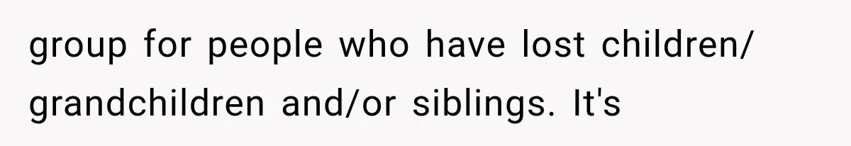 Pregnant Woman Feels Trapped by Her Grieving Friend, Then Hates Herself for Wanting Space group for people who have lost children/ grandchildren and/or siblings. It's