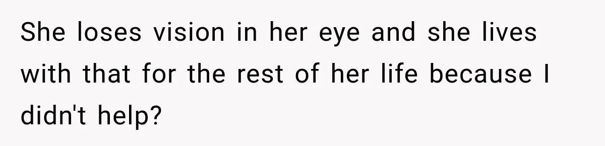 Man Makes Tea For His Sick Wife, Then Coworkers Treat Him Like A Marriage Unicorn She loses vision in her eye and she lives with that for the rest of her life because I didn't help?