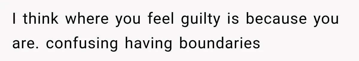 Pregnant Woman Feels Trapped by Her Grieving Friend, Then Hates Herself for Wanting Space I think where you feel guilty is because you are. confusing having boundaries