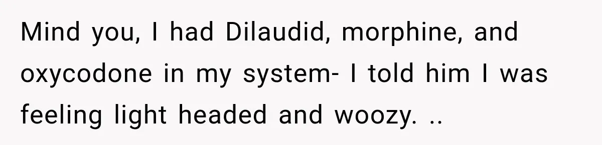 Man Makes Tea For His Sick Wife, Then Coworkers Treat Him Like A Marriage Unicorn Mind you, I had Dilaudid, morphine, and oxycodone in my system- I told him I was feeling light headed and woozy. ..