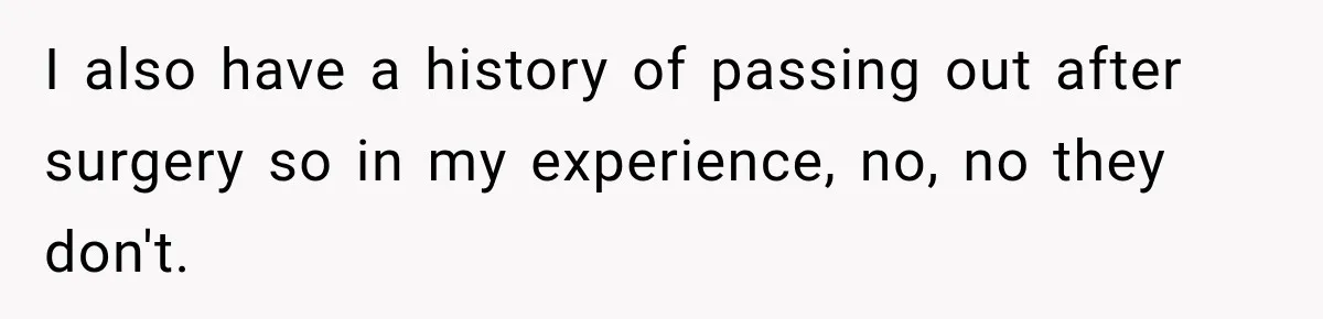 Man Makes Tea For His Sick Wife, Then Coworkers Treat Him Like A Marriage Unicorn I also have a history of passing out after surgery so in my experience, no, no they don't.
