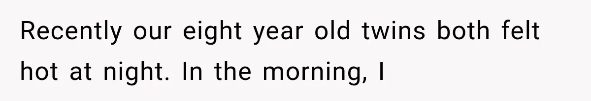 Twins Trick the Thermometer to Attend Their School Party, Then Immediately Regret Their Clever Plan Recently our eight year old twins both felt hot at night. In the morning, I
