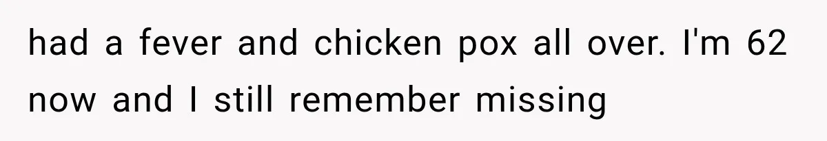 Twins Trick the Thermometer to Attend Their School Party, Then Immediately Regret Their Clever Plan had a fever and chicken pox all over. I'm 62 now and I still remember missing