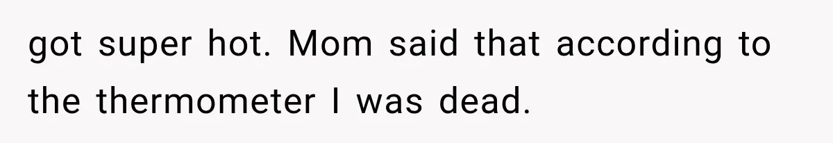 Twins Trick the Thermometer to Attend Their School Party, Then Immediately Regret Their Clever Plan got super hot. Mom said that according to the thermometer I was dead.