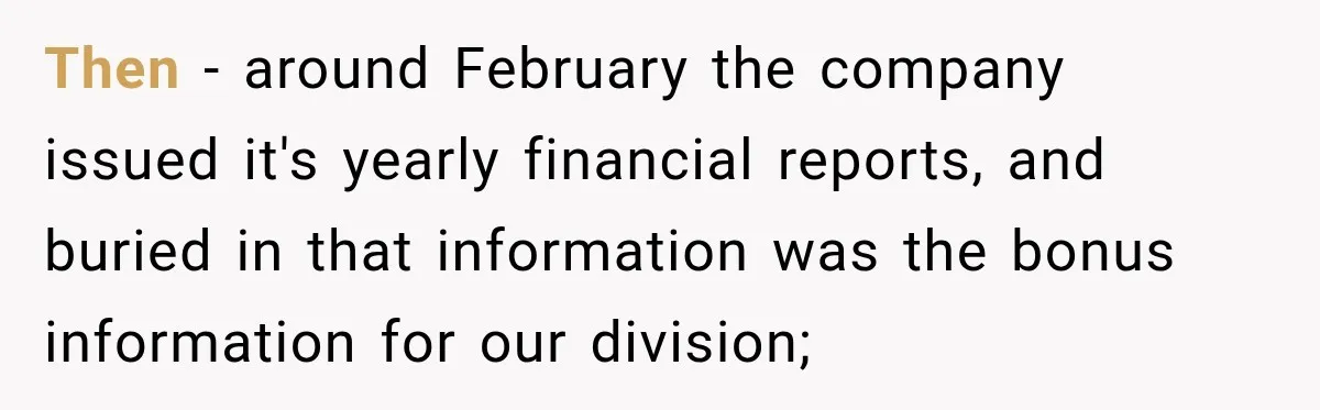 Then - around February the company issued it's yearly financial reports, and buried in that information was the bonus information for our division;