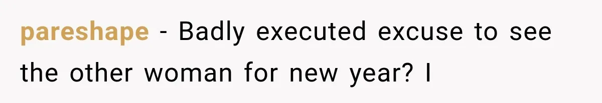 pareshape − Badly executed excuse to see the other woman for new year? I
