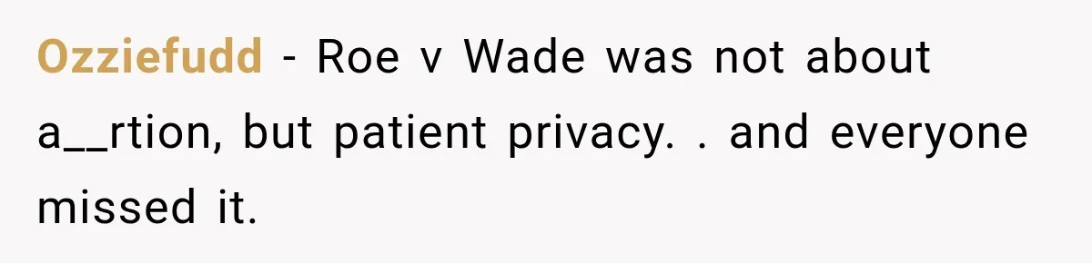 Ozziefudd − Roe v Wade was not about a__rtion, but patient privacy. . and everyone missed it.