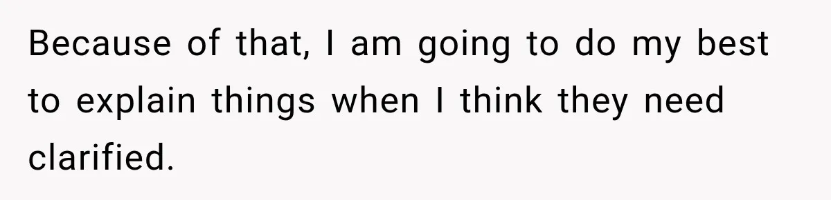 Because of that, I am going to do my best to explain things when I think they need clarified.