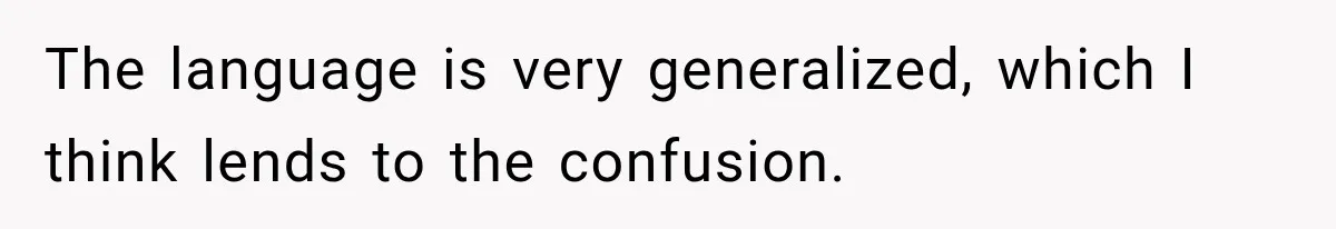The language is very generalized, which I think lends to the confusion.