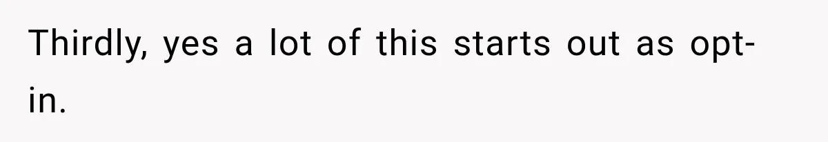 Thirdly, yes a lot of this starts out as opt-in.