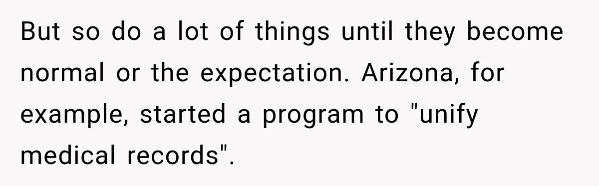 But so do a lot of things until they become normal or the expectation. Arizona, for example, started a program to "unify medical records".