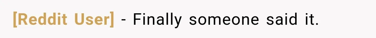 [Reddit User] − Finally someone said it.