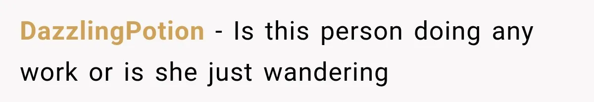 DazzlingPotion − Is this person doing any work or is she just wandering