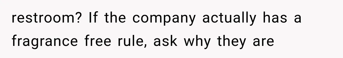 restroom? If the company actually has a fragrance free rule, ask why they are