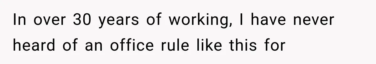 In over 30 years of working, I have never heard of an office rule like this for