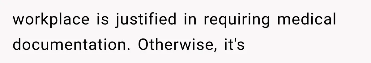 workplace is justified in requiring medical documentation. Otherwise, it's