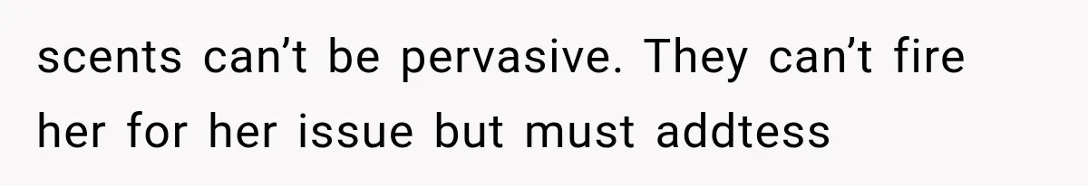 scents can’t be pervasive. They can’t fire her for her issue but must addtess