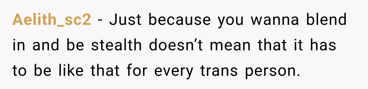 Aelith_sc2 − Just because you wanna blend in and be stealth doesn’t mean that it has to be like that for every trans person.