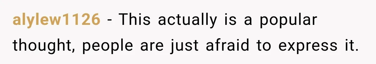 alylew1126 − This actually is a popular thought, people are just afraid to express it.