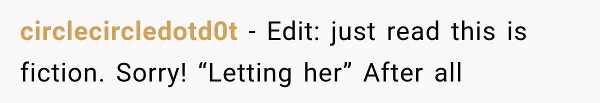 circlecircledotd0t − Edit: just read this is fiction. Sorry! “Letting her” After all