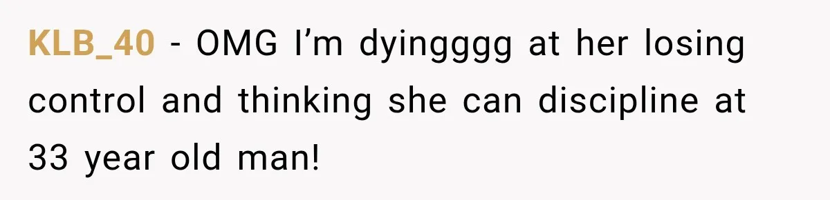 KLB_40 − OMG I’m dyingggg at her losing control and thinking she can discipline at 33 year old man!
