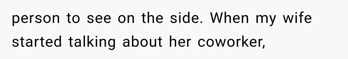 person to see on the side. When my wife started talking about her coworker,