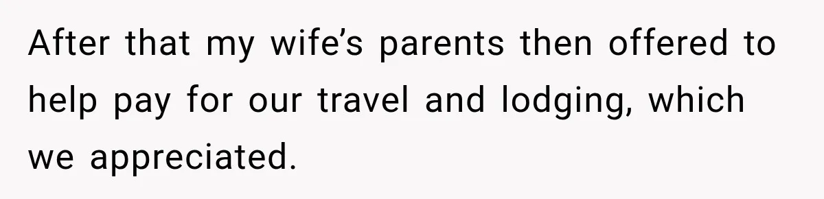 After that my wife’s parents then offered to help pay for our travel and lodging, which we appreciated.
