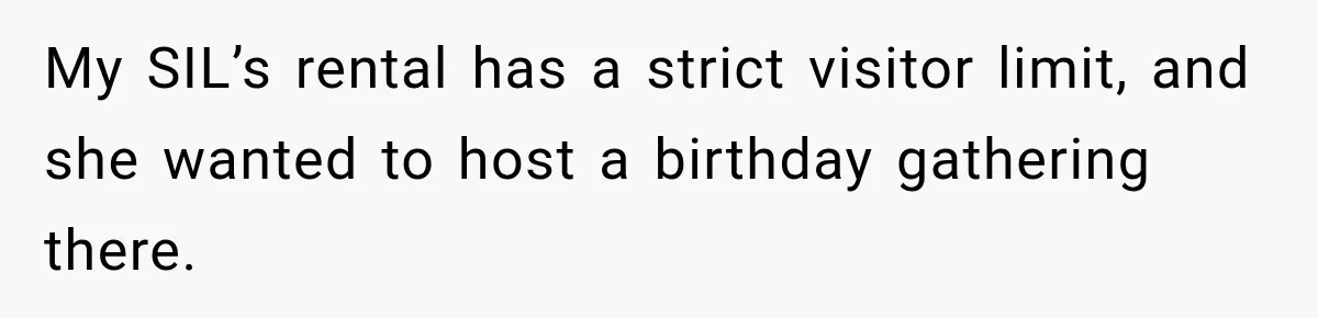 My SIL’s rental has a strict visitor limit, and she wanted to host a birthday gathering there.