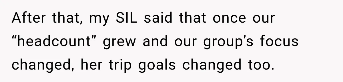 After that, my SIL said that once our “headcount” grew and our group’s focus changed, her trip goals changed too.