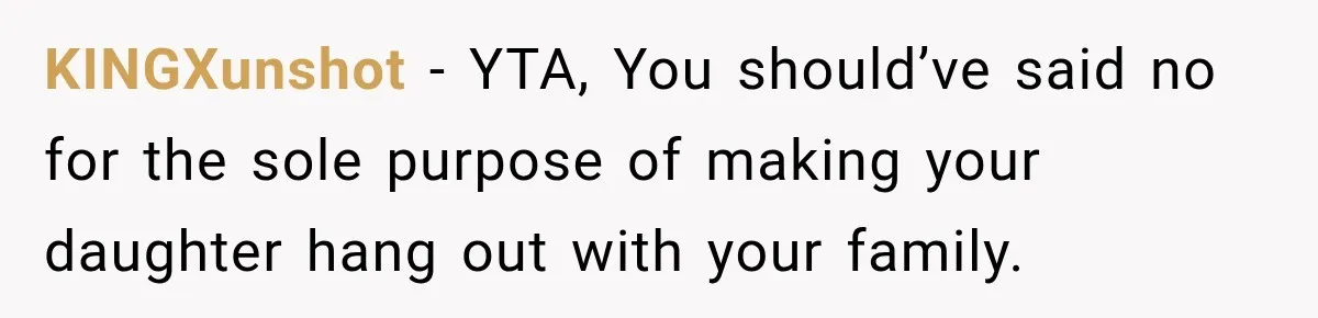KINGXunshot − YTA, You should’ve said no for the sole purpose of making your daughter hang out with your family.