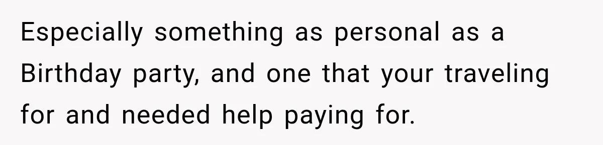 Especially something as personal as a Birthday party, and one that your traveling for and needed help paying for.
