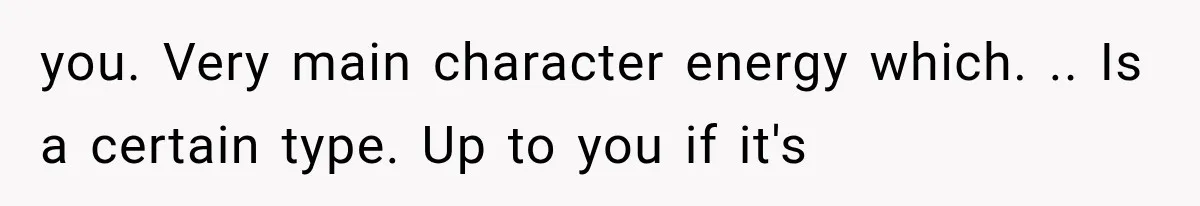 you. Very main character energy which. .. Is a certain type. Up to you if it's