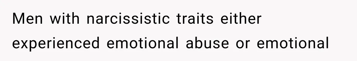 Men with narcissistic traits either experienced emotional abuse or emotional