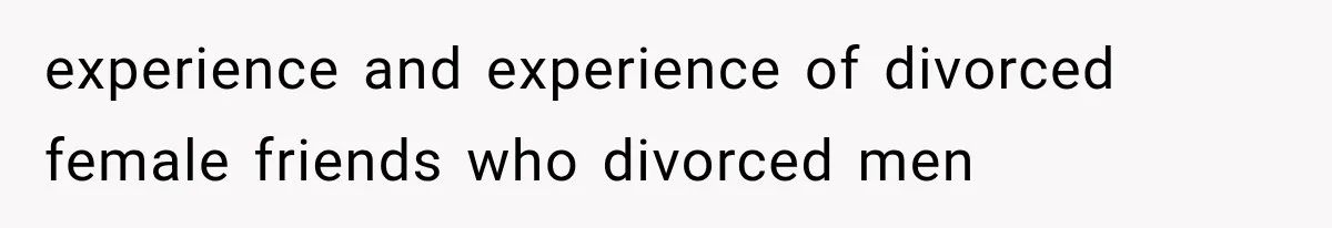 experience and experience of divorced female friends who divorced men