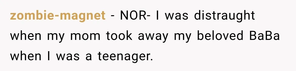 zombie-magnet − NOR- I was distraught when my mom took away my beloved BaBa when I was a teenager.