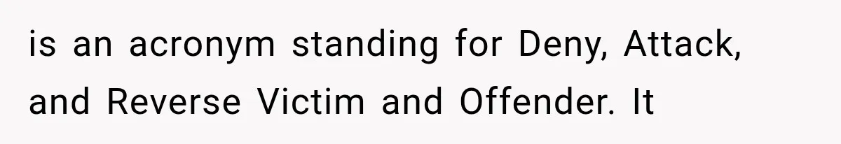 is an acronym standing for Deny, Attack, and Reverse Victim and Offender. It