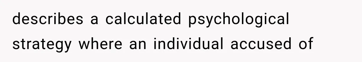 describes a calculated psychological strategy where an individual accused of