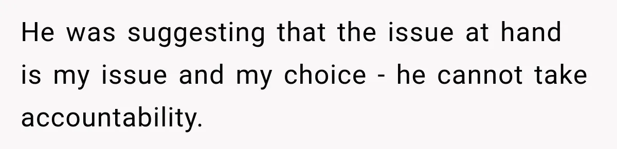 After a Miscarriage, Her Mother-in-Law Said “It’s Not My Job to Console You.” Four Months Later, She Finally Walked Away. He was suggesting that the issue at hand is my issue and my choice - he cannot take accountability.