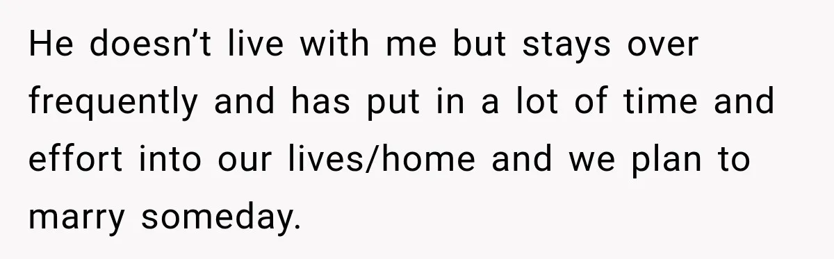 Widow Lets Sick Daughter Sleep On The Couch, But Her Boyfriend Says She’s Disrespecting Him He doesn’t live with me but stays over frequently and has put in a lot of time and effort into our lives/home and we plan to marry someday.