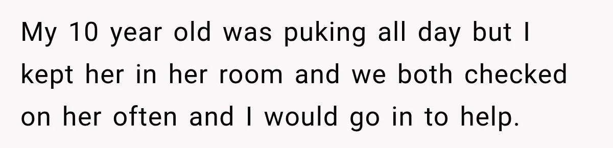 Widow Lets Sick Daughter Sleep On The Couch, But Her Boyfriend Says She’s Disrespecting Him My 10 year old was puking all day but I kept her in her room and we both checked on her often and I would go in to help.