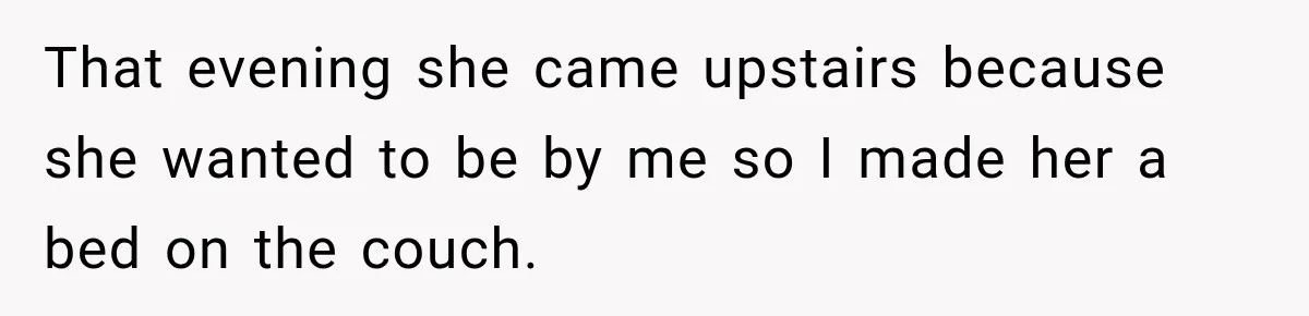 Widow Lets Sick Daughter Sleep On The Couch, But Her Boyfriend Says She’s Disrespecting Him That evening she came upstairs because she wanted to be by me so I made her a bed on the couch.