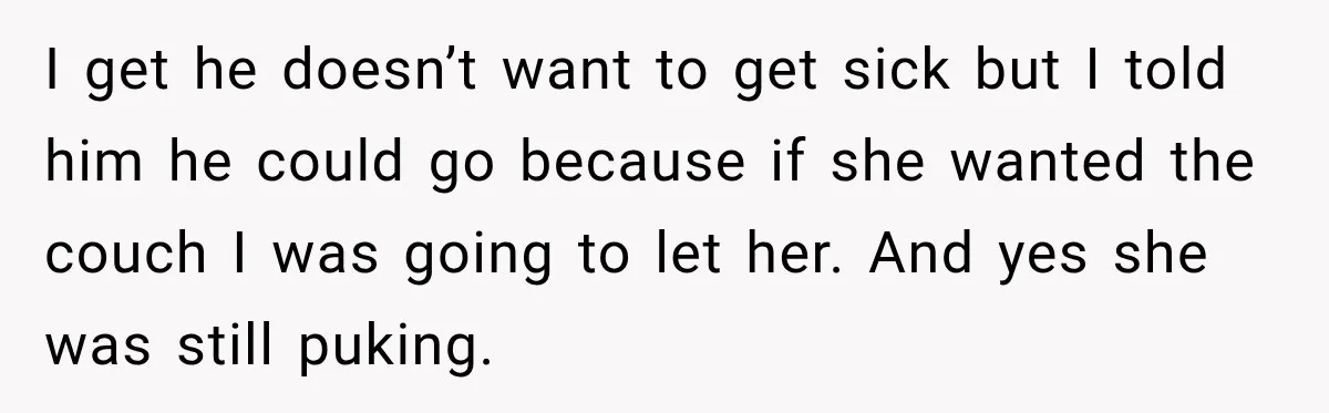 Widow Lets Sick Daughter Sleep On The Couch, But Her Boyfriend Says She’s Disrespecting Him I get he doesn’t want to get sick but I told him he could go because if she wanted the couch I was going to let her. And yes she...