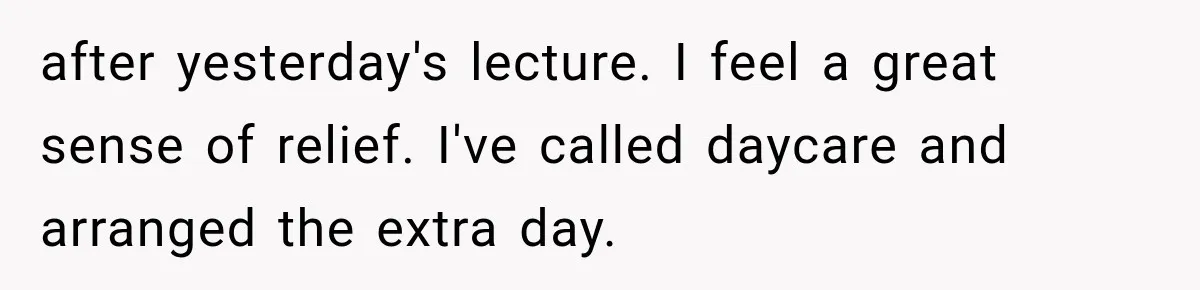 After a Miscarriage, Her Mother-in-Law Said “It’s Not My Job to Console You.” Four Months Later, She Finally Walked Away. after yesterday's lecture. I feel a great sense of relief. I've called daycare and arranged the extra day.