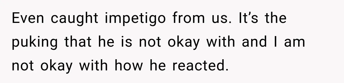 Widow Lets Sick Daughter Sleep On The Couch, But Her Boyfriend Says She’s Disrespecting Him Even caught impetigo from us. It’s the puking that he is not okay with and I am not okay with how he reacted.