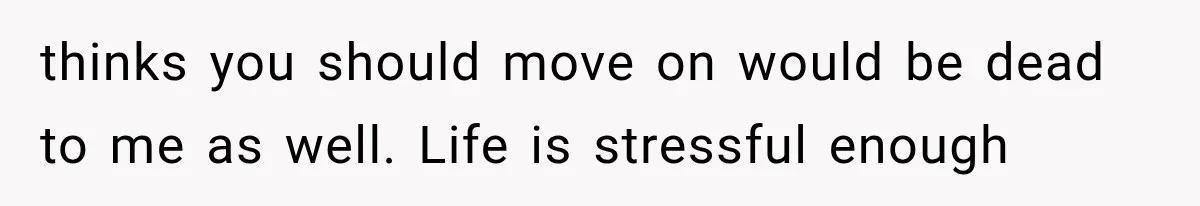 After a Miscarriage, Her Mother-in-Law Said “It’s Not My Job to Console You.” Four Months Later, She Finally Walked Away. thinks you should move on would be dead to me as well. Life is stressful enough