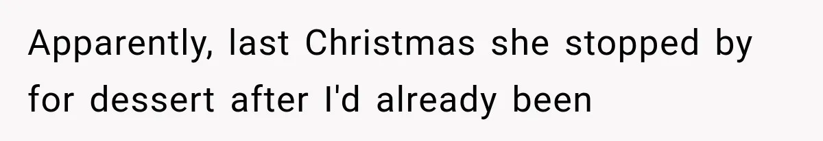 Apparently, last Christmas she stopped by for dessert after I'd already been