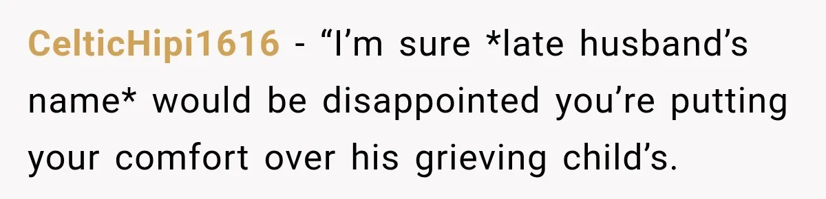 Widow Lets Sick Daughter Sleep On The Couch, But Her Boyfriend Says She’s Disrespecting Him CelticHipi1616 − “I’m sure *late husband’s name* would be disappointed you’re putting your comfort over his grieving child’s.