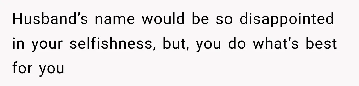 Widow Lets Sick Daughter Sleep On The Couch, But Her Boyfriend Says She’s Disrespecting Him Husband’s name would be so disappointed in your selfishness, but, you do what’s best for you