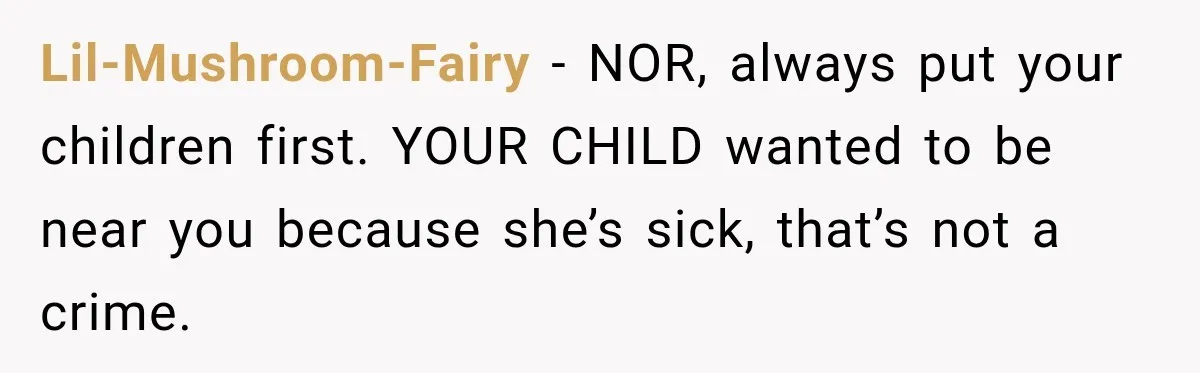 Widow Lets Sick Daughter Sleep On The Couch, But Her Boyfriend Says She’s Disrespecting Him Lil-Mushroom-Fairy − NOR, always put your children first. YOUR CHILD wanted to be near you because she’s sick, that’s not a crime.