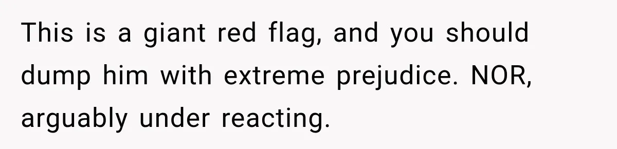 Widow Lets Sick Daughter Sleep On The Couch, But Her Boyfriend Says She’s Disrespecting Him This is a giant red flag, and you should dump him with extreme prejudice. NOR, arguably under reacting.